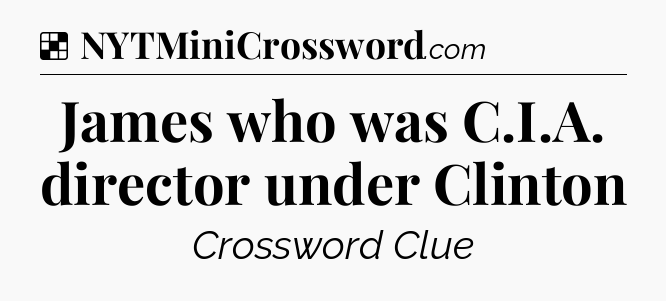 Solution: James who was C.I.A. director under Clinton - NYT Crossword