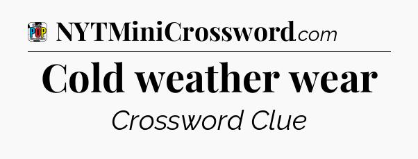 Cold weather wear Crossword Clue