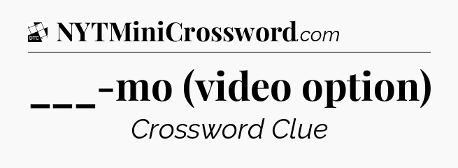 ___-mo (video option) - Daily Themed Classic Crossword