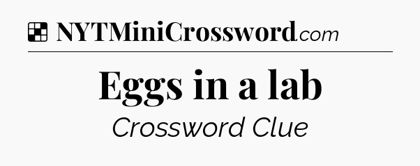 Solution: Eggs in a lab - NYT Crossword