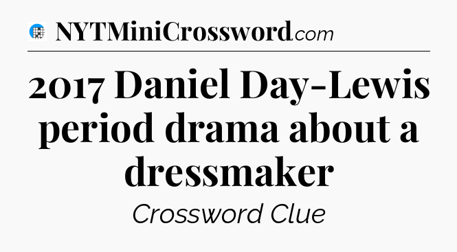 2017 Daniel Day-Lewis period drama about a dressmaker Crossword Clue