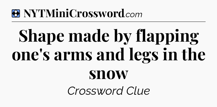 Solution: Shape made by flapping one's arms and legs in the snow - NYT Mini Crossword