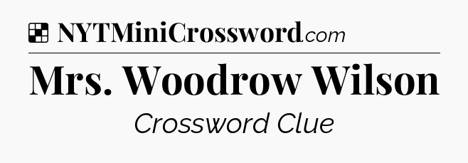 Solution: Mrs. Woodrow Wilson - NYT Crossword