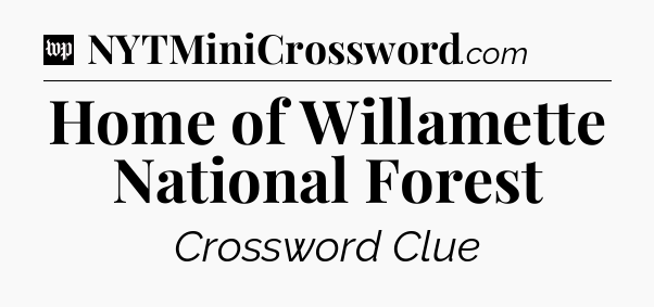 Home of Willamette National Forest Crossword Clue
