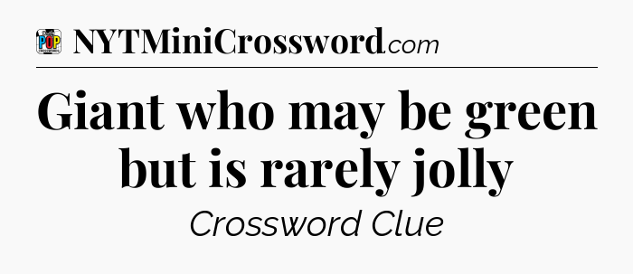 Giant who may be green but is rarely jolly Crossword Clue