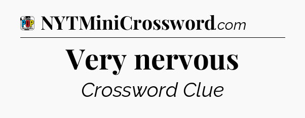 Very nervous Crossword Clue