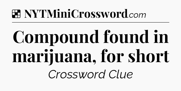 Solution: Compound found in marijuana, for short - NYT Crossword