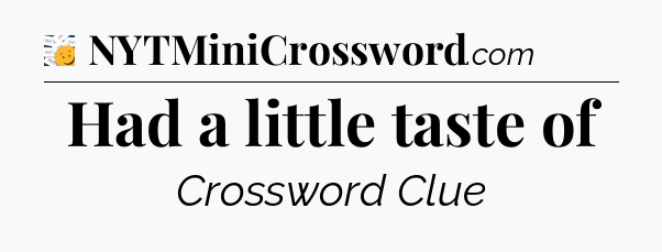 Had a little taste of - 7 Little Words