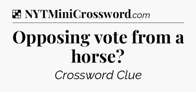 Solution: Opposing vote from a horse - NYT Crossword