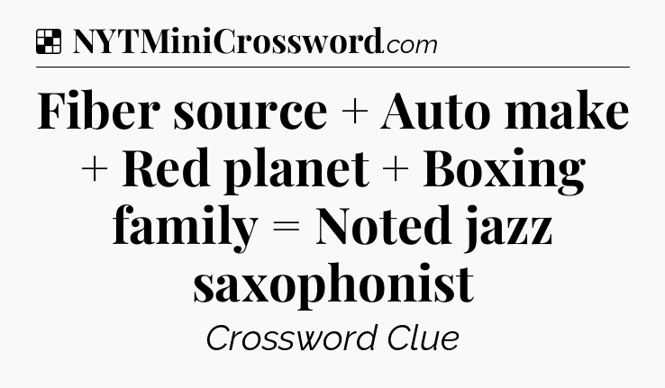 Solution: Fiber source + Auto make + Red planet + Boxing family = Noted jazz saxophonist - NYT Crossword