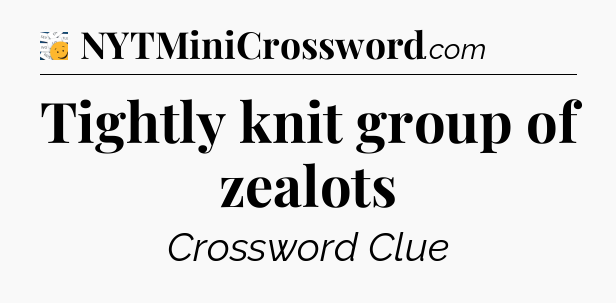 Tightly knit group of zealots - 7 Little Words