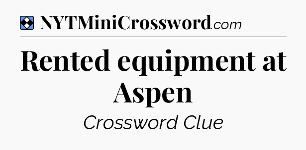 Solution: Rented equipment at Aspen - NYT Mini Crossword