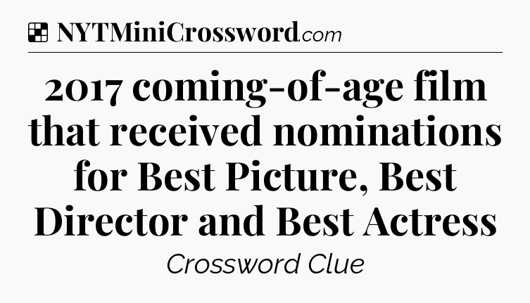 Solution: 2017 coming-of-age film that received nominations for Best Picture, Best Director and Best Actress - NYT Crossword