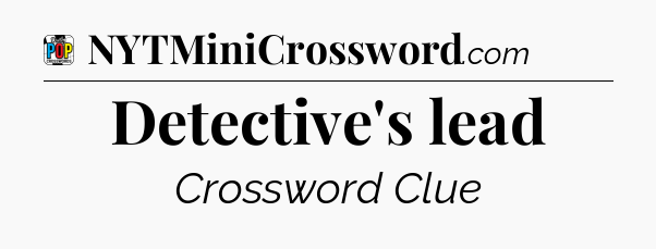 Detective's lead Crossword Clue