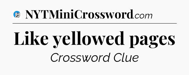 Like yellowed pages Crossword Clue