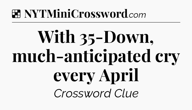 Solution: With 35-Down, much-anticipated cry every April - NYT Crossword