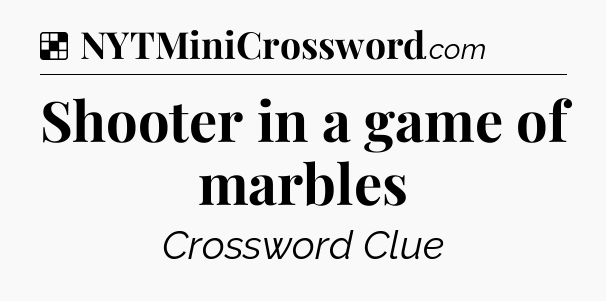Solution: Shooter in a game of marbles - NYT Crossword