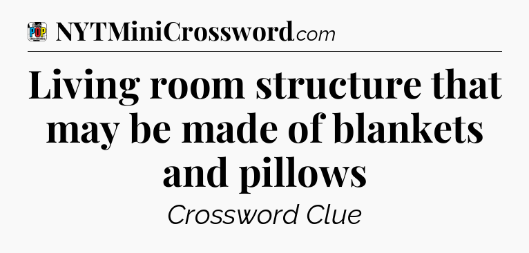 Living room structure that may be made of blankets and pillows Crossword Clue