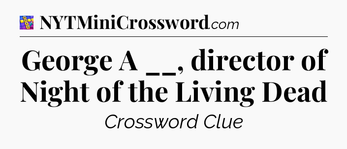 George A __, director of Night of the Living Dead Codycross
