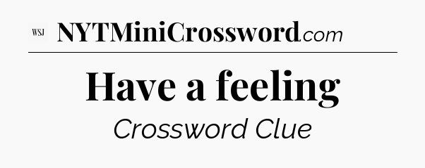 Have a feeling - WSJ Crossword