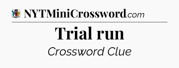 Trial run Crossword Clue