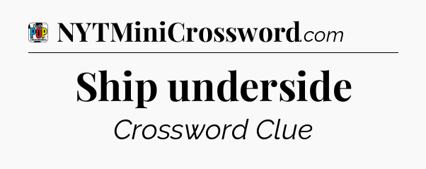 Ship underside Crossword Clue