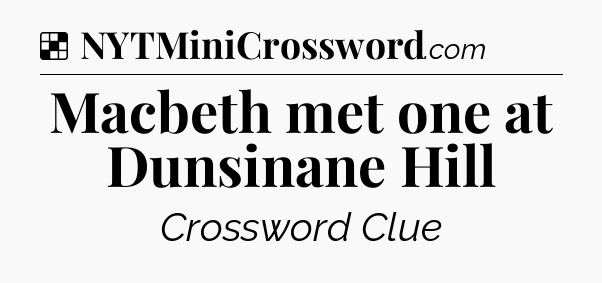 Solution: Macbeth met one at Dunsinane Hill - NYT Crossword