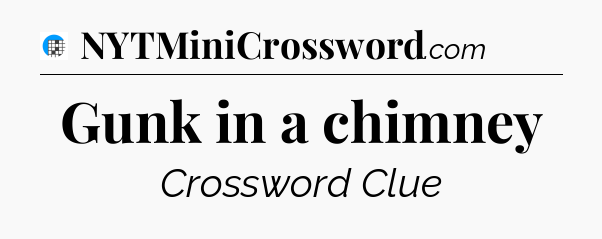 Gunk in a chimney Crossword Clue