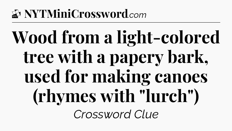 Wood from a light-colored tree with a papery bark, used for making canoes (rhymes with 