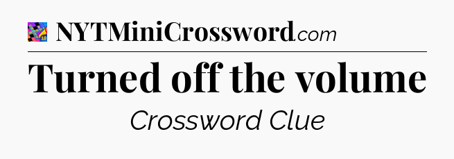 Turned off the volume Crossword Clue