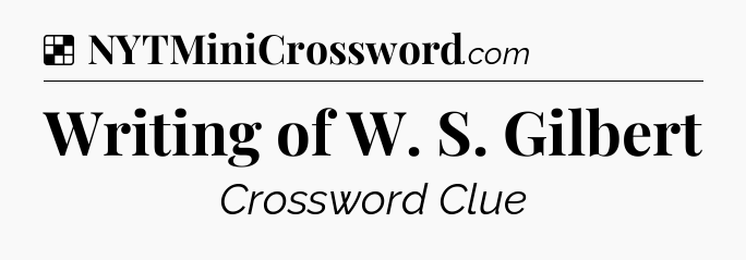 Solution: Writing of W. S. Gilbert - NYT Crossword