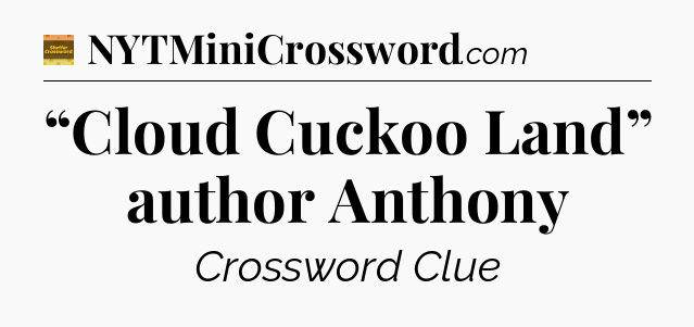 “Cloud Cuckoo Land” author Anthony - Eugene Sheffer Crossword