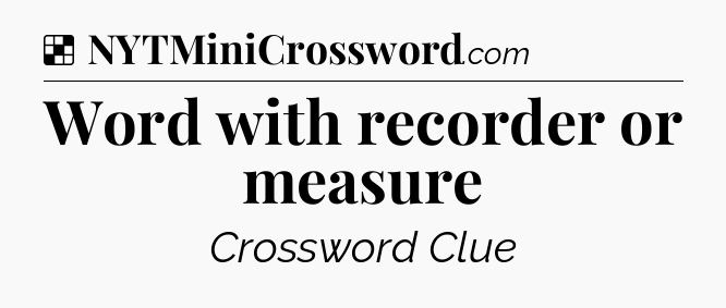 Solution: Word with recorder or measure - NYT Crossword