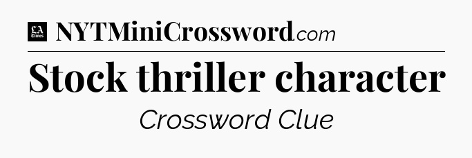 Stock thriller character - LA Times Crossword