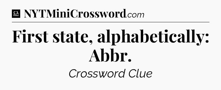 First state, alphabetically: Abbr - LA Times Crossword