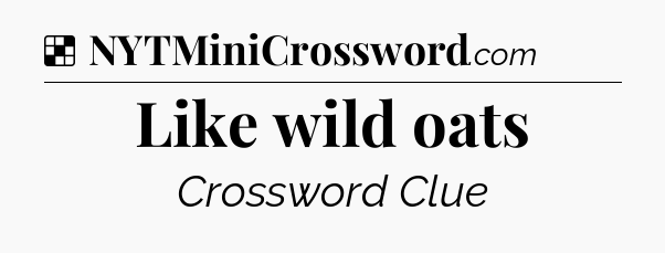 Solution: Like wild oats - NYT Crossword