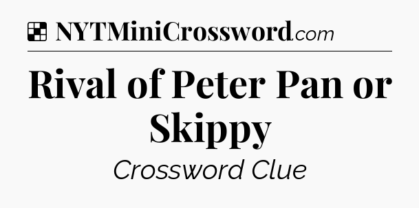 Solution: Rival of Peter Pan or Skippy - NYT Crossword