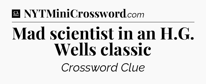 Mad scientist in an H.G. Wells classic - LA Times Crossword
