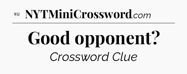 Good opponent - WSJ Crossword