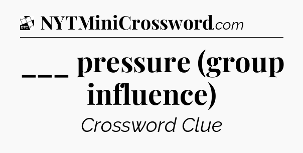 ___ pressure (group influence) - Daily Themed Classic Crossword
