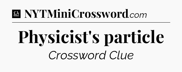 Physicist's particle - LA Times Crossword