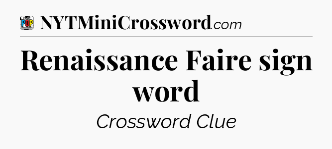 Renaissance Faire sign word Crossword Clue
