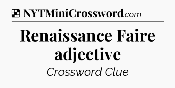 Solution: Renaissance Faire adjective - NYT Crossword