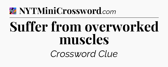 Suffer from overworked muscles Crossword Clue