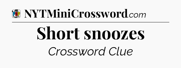 Short snoozes Crossword Clue