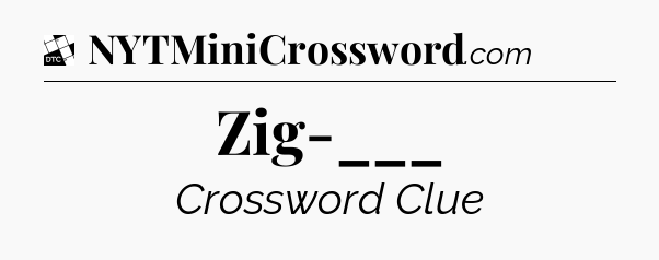 Zig-___ - Daily Themed Classic Crossword