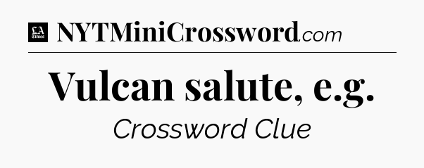 Vulcan salute, e.g - LA Times Crossword