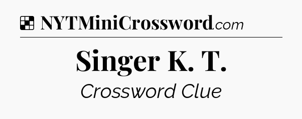 Solution: Singer K. T - NYT Crossword
