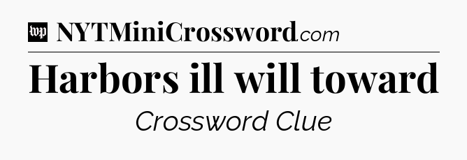 Harbors ill will toward Crossword Clue