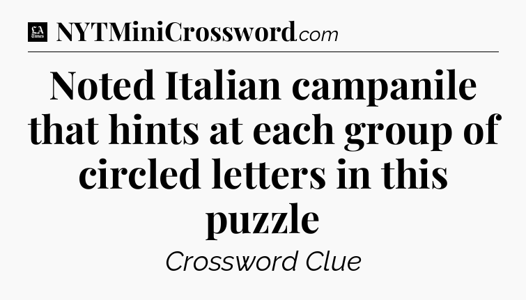 Noted Italian campanile that hints at each group of circled letters in this puzzle - LA Times Crossword
